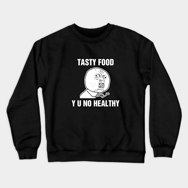 Tasty Food Y U No Healthy Crewneck Sweatshirt by rainoree